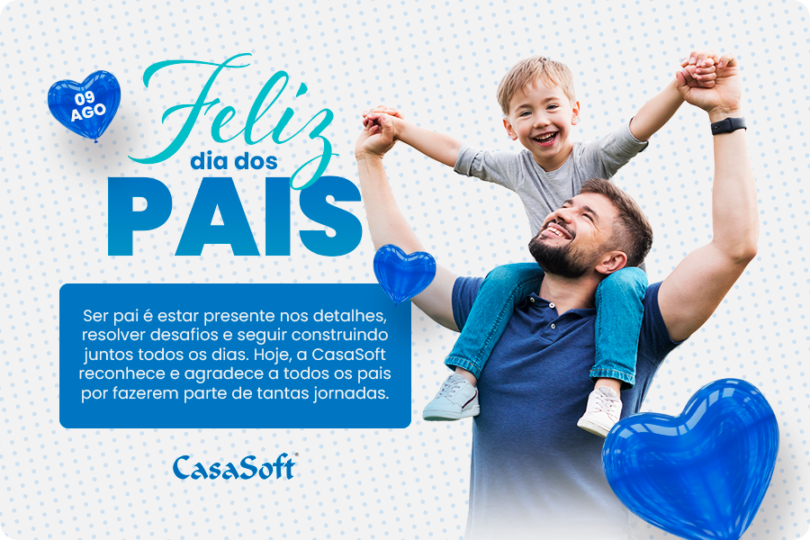 Card comemorativo de Dia dos Pais da CasaSoft. À direita, um pai sorridente carrega o filho nos ombros. À esquerda, o texto: 'Feliz Dia dos Pais - 09 AGO. Ser pai é estar presente nos detalhes, resolver desafios e seguir construindo juntos todos os dias. Hoje, a CasaSoft reconhece e agradece a todos os pais por fazerem parte de tantas jornadas.' Logo CasaSoft na parte inferior.